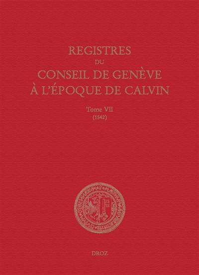 Registres du Conseil de Genève à l'époque de Calvin. Vol. 7. Du 1er janvier au 31 décembre 1542