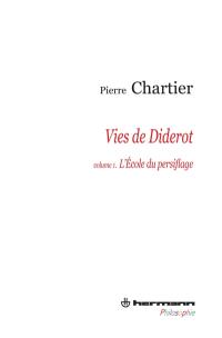 Vies de Diderot : portrait du philosophe en mystificateur. Vol. 1. L'école du persiflage