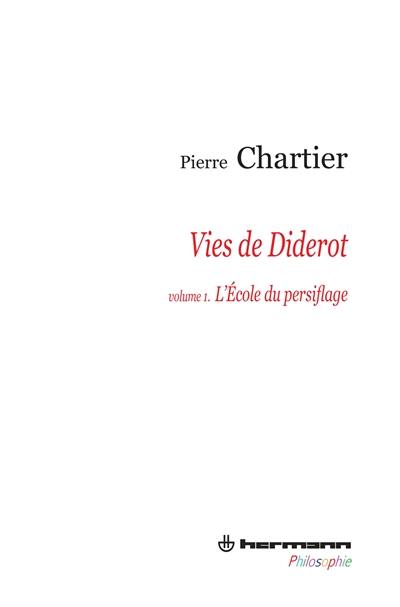 Vies de Diderot : portrait du philosophe en mystificateur. Vol. 1. L'école du persiflage