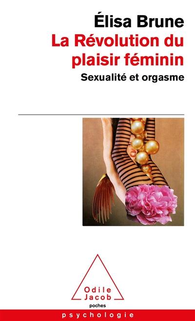 La révolution du plaisir féminin : sexualité et orgasme