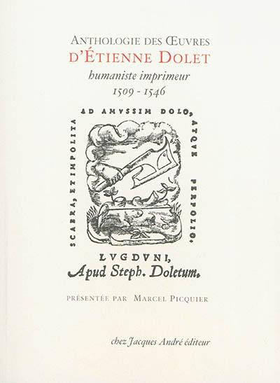 Anthologie des oeuvres d'Etienne Dolet, humaniste-imprimeur, 1509-1546 : étranglé et brûlé place Maubert, le 3 août 1546 à Paris