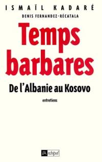 Temps barbares : de l'Albanie au Kosovo : entretiens avec Denis Fernandez-Recatala