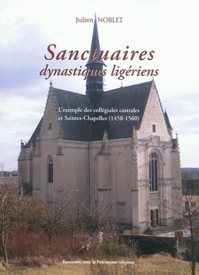 Sanctuaires dynastiques ligériens : l'exemple des collégiales castrales et saintes-chapelles (1450-1560)