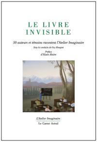 Le livre invisible : 50 auteurs et témoins racontent l'Atelier imaginaire