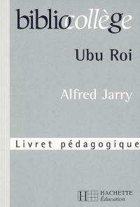 Ubu roi, Alfred Jarry : livret pédagogique