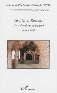 Grottes et rochers : lieux de culte et de sainteté dans le Midi : actes de la XIIIe journée d'études du CEHRM