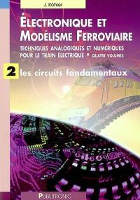 Electronique et modélisme ferroviaire : techniques analogiques et numériques pour le train électrique. Vol. 2. Les circuits fondamentaux