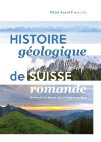Histoire géologique de Suisse romande : de Genève à Berne, des Préalpes au Jura