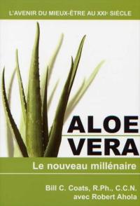 Aloe vera : nouveau millénaire : l'avenir du mieux-être au XXIe siècle