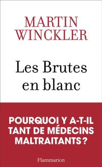 Les brutes en blanc : la maltraitance médicale en France