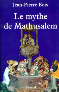 Le mythe de Mathusalem : vrais et faux centenaires de l'histoire