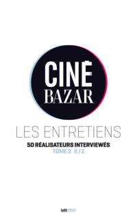 Ciné-Bazar : les entretiens. Vol. 2. K à Z