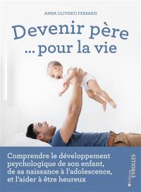 Devenir père... pour la vie : comprendre le développement psychologique de son enfant, de sa naissance à l'adolescence, et l'aider à être heureux