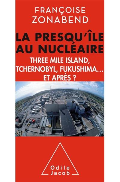 La presqu'île au nucléaire : Three Mile Island, Tchernobyl, Fukushima... et après ?