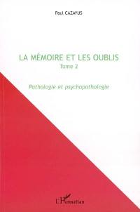 La mémoire et les oublis. Vol. 2. Pathologie et psychopathologie