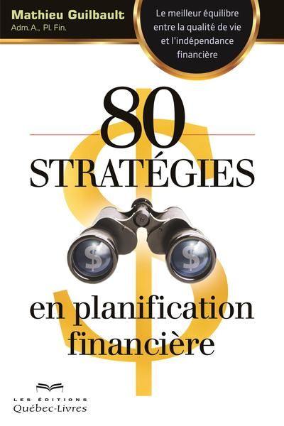 80 stratégies en planification financière : meilleur équilibre entre la qualité de vie et l'indépendance financière