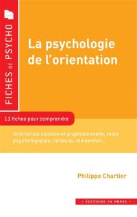 La psychologie de l'orientation : 11 fiches pour comprendre : orientation scolaire et professionnelle, tests psychologiques, conseils, réinsertion...