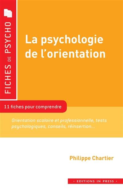 La psychologie de l'orientation : 11 fiches pour comprendre : orientation scolaire et professionnelle, tests psychologiques, conseils, réinsertion...