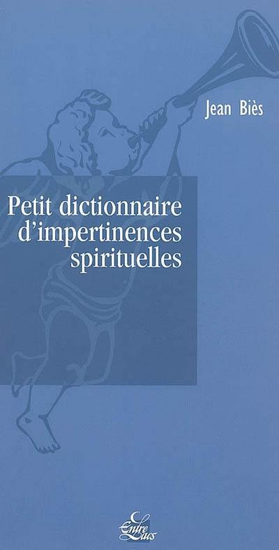 Petit dictionnaire d'impertinences spirituelles