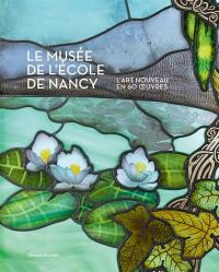 Le musée de l'Ecole de Nancy : l'Art nouveau en 60 oeuvres