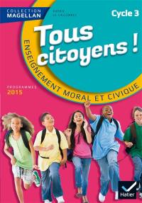 Tous citoyens ! : enseignement moral et civique, cycle 3 : nouveaux programmes 2015