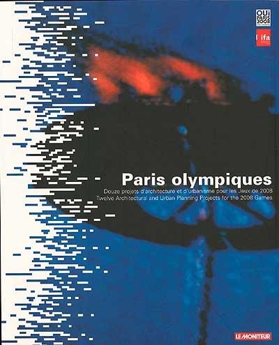 Paris olympiques : douze projets d'architecture et d'urbanisme pour les Jeux de 2008. Twelve architectural and urban planning projects for the 2008 Games