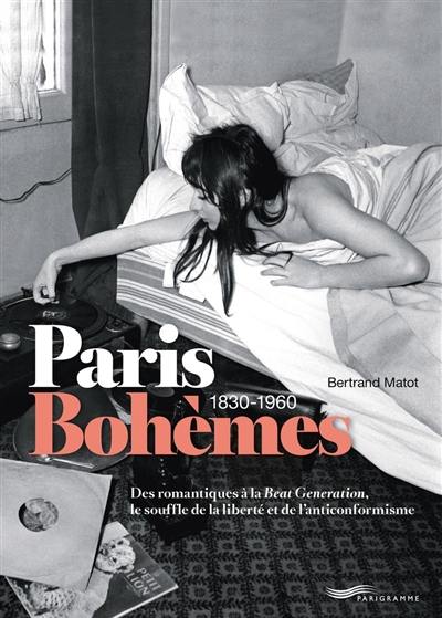 Paris bohèmes : 1830-1960 : des romantiques à la Beat generation, le souffle de la liberté et de l'anticonformisme