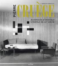 Pierre Cruège : architecte d'intérieur, créateur du XXe siècle