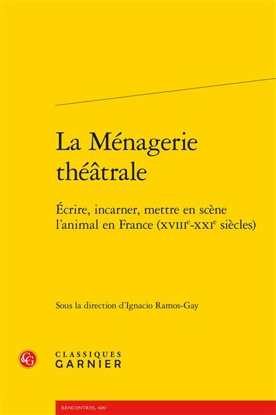 La ménagerie théâtrale : écrire, incarner, mettre en scène l'animal en France (XVIIIe-XXIe siècles)