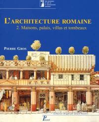 L'architecture romaine : du début du IIIe siècle av. J.-C. à la fin du Haut-Empire. Vol. 2. Maisons, palais, villas et tombeaux
