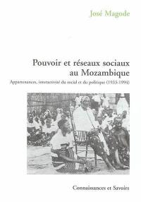 Pouvoir et réseaux sociaux au Mozambique : appartenances, interactivité du social et du politique (1933-1994)