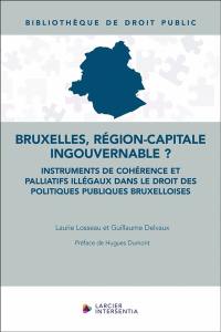 Bruxelles, région-capitale ingouvernable ? : instruments de cohérence et palliatifs illégaux dans le droit des politiques publiques bruxelloises