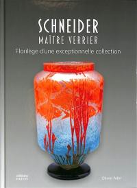 Schneider : maître verrier : florilège d'une exceptionnelle collection