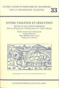 Entre violence et séduction : Judith et ses consoeurs bibliques dans la France et l'Italie des XIVe-XVIIIe siècles
