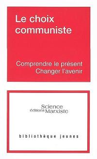 Le choix communiste : comprendre le présent, changer l'avenir