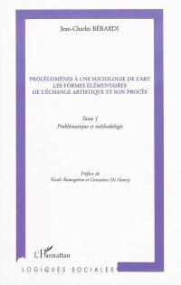 Prolégomènes à une sociologie de l'art : les formes élémentaires de l'échange artistique et son procès. Vol. 1. Problématique et méthodologie