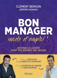 Bon manager, mode d'emploi ! : devenez le leader dont vos équipes ont besoin