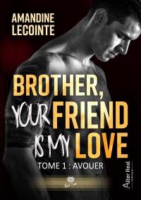 Brother, your friend is my love. Vol. 1. Avouer