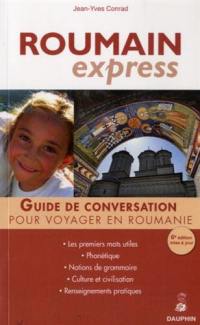 Roumain express : guide de conversation, les premiers mots utiles, notion de grammaire, culture et civilisation, renseignements pratiques