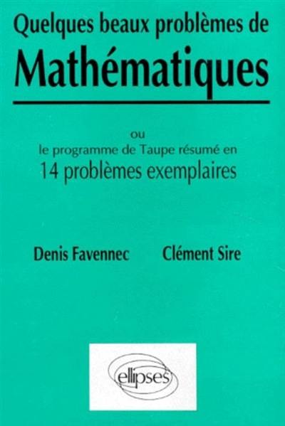 Quelques beaux problèmes de mathématiques : ou le programme de Taupe résumé en 14 problèmes exemplaires
