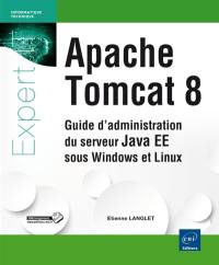 Apache Tomcat 8 : guide d'administration du serveur Java EE 7 sous Windows et Linux
