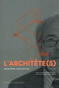 L'architête(s) : Antony Béchu, un père hors pair, 1921-2006 : Antony Béchu par Anthony Béchu