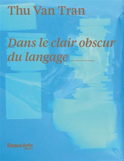 Thu Van Tran : dans le clair obscur du langage. Thu Van Tran : in the chiaroscuro of language