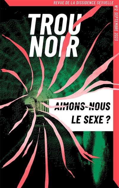 Trou noir : revue de la dissidence sexuelle, n° 2. Aimons-nous le sexe ?