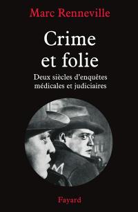 Crime et folie : deux siècles d'enquêtes médicales et judiciaires