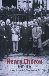 Henry Chéron : 1867-1936 : un grand nom de l'histoire normande