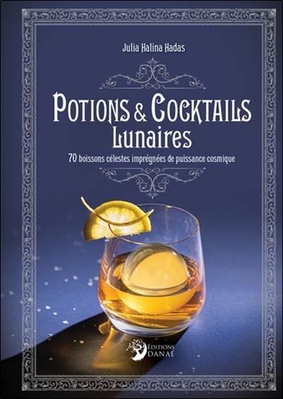 Potions & cocktails lunaires : 70 boissons célestes imprégnées de puissance cosmique