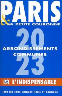 Paris et sa petite couronne : 20 arrondissements, 23 communes : tous les sens uniques Paris et banlieue