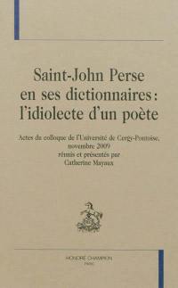 Saint-John Perse en ses dictionnaires : l'idiolecte d'un poète : actes du colloque de l'Université de Cergy-Pontoise, novembre 2009