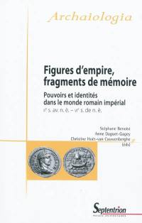 Figures d'Empire, fragments de mémoire : pouvoirs et identités dans le monde romain impérial (IIe s. av. n. è.-VIe s. de n. è.)